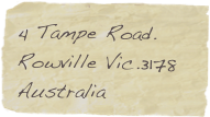 4 Tampe Road.
Rowville Vic.3178
Australia