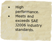 High performance.
Meets and exceeds SAE J2006 industry standards.